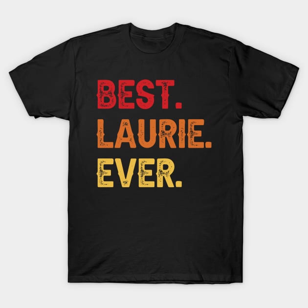 Best LAURIE Ever, LAURIE Second Name, LAURIE Middle Name T-Shirt by sketchraging